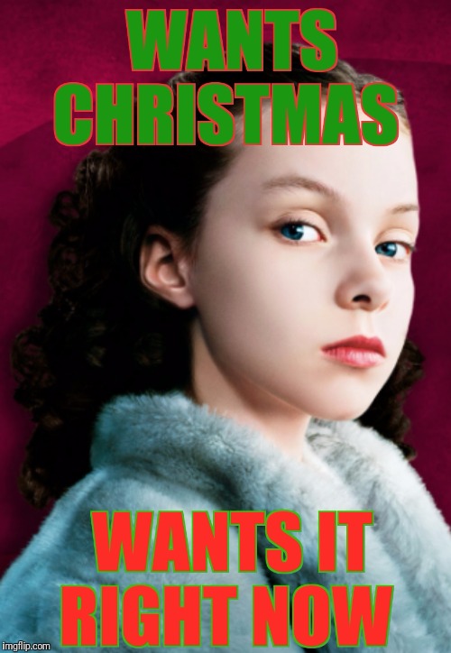 Veruca Christmas | image tagged in memes,christmas,veruca salt,willy wonka,charlie and the chocolate factory | made w/ Imgflip meme maker