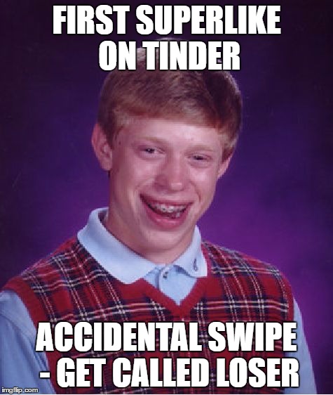 Bad Luck Brian Meme | FIRST SUPERLIKE ON TINDER; ACCIDENTAL SWIPE - GET CALLED LOSER | image tagged in memes,bad luck brian | made w/ Imgflip meme maker