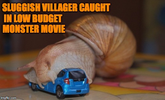 SLIMEZILLA | SLUGGISH VILLAGER CAUGHT; IN LOW BUDGET MONSTER MOVIE | image tagged in slug life | made w/ Imgflip meme maker