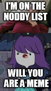 I'M ON THE NODDY LIST; WILL YOU ARE A MEME | image tagged in memes | made w/ Imgflip meme maker