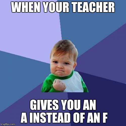 Success Kid | WHEN YOUR TEACHER; GIVES YOU AN A INSTEAD OF AN F | image tagged in memes,success kid | made w/ Imgflip meme maker