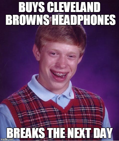 Bad Luck Brian Meme | BUYS CLEVELAND BROWNS HEADPHONES; BREAKS THE NEXT DAY | image tagged in memes,bad luck brian | made w/ Imgflip meme maker