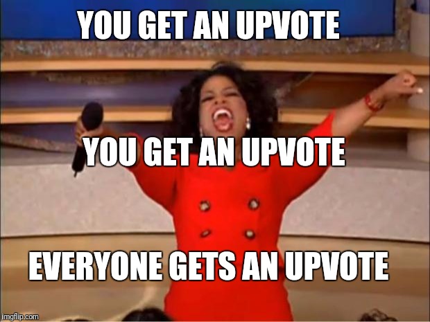 Oprah You Get A Meme | YOU GET AN UPVOTE YOU GET AN UPVOTE EVERYONE GETS AN UPVOTE | image tagged in memes,oprah you get a | made w/ Imgflip meme maker