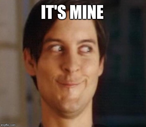 IT'S MINE | made w/ Imgflip meme maker