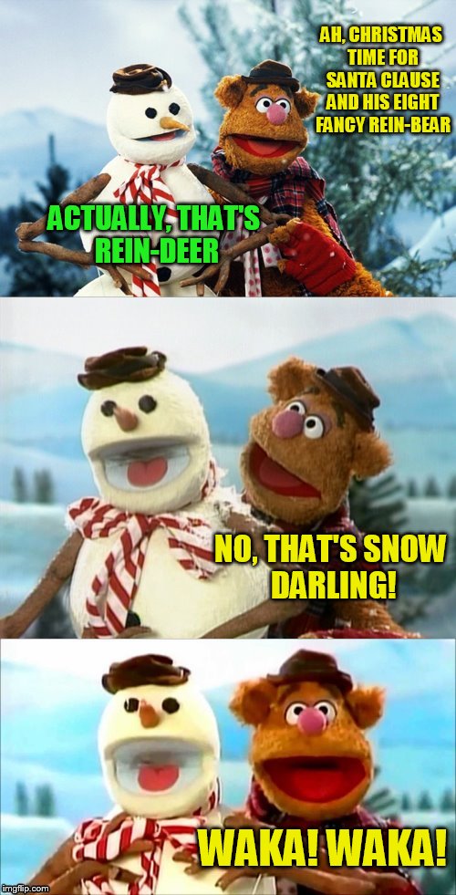 The 6 Christmas Memes Till Christmas Event  |  AH, CHRISTMAS TIME FOR SANTA CLAUSE AND HIS EIGHT FANCY REIN-BEAR; ACTUALLY, THAT'S REIN-DEER; NO, THAT'S SNOW  DARLING! WAKA! WAKA! | image tagged in christmas puns with fozzie bear,christmas memes,muppet show,fozzie bear,fozzie bear jokes,bad jokes | made w/ Imgflip meme maker
