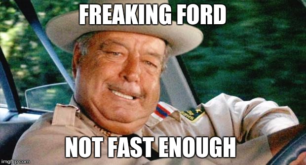Buford T. Justice | FREAKING FORD; NOT FAST ENOUGH | image tagged in buford t justice | made w/ Imgflip meme maker