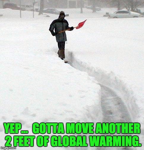 YEP...  GOTTA MOVE ANOTHER 2 FEET OF GLOBAL WARMING. | image tagged in snowshoveling | made w/ Imgflip meme maker