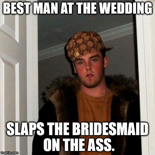 Scumbag Steve | image tagged in scumbag steve,memes,funny,wedding,first world problems | made w/ Imgflip meme maker