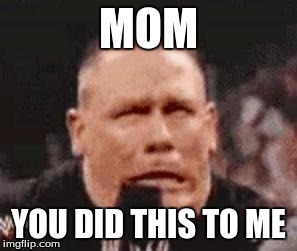 John Cena Shit Taking | MOM; YOU DID THIS TO ME | image tagged in john cena shit taking | made w/ Imgflip meme maker