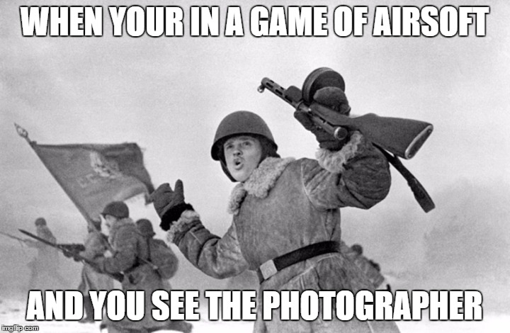 soviet aoffensive | WHEN YOUR IN A GAME OF AIRSOFT; AND YOU SEE THE PHOTOGRAPHER | image tagged in soviet aoffensive | made w/ Imgflip meme maker