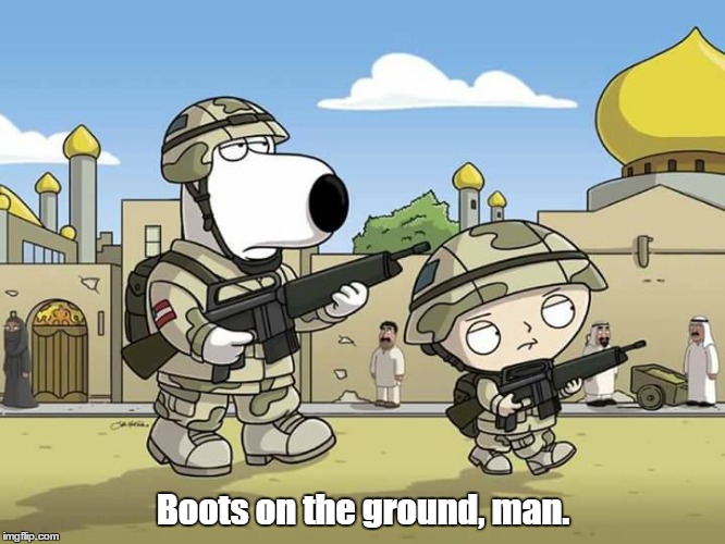 But seriously, folks. | Boots on the ground, man. | image tagged in memes,family guy | made w/ Imgflip meme maker