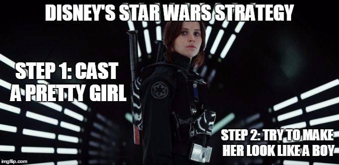 Rogue One Felicity Jones | DISNEY'S STAR WARS STRATEGY; STEP 1: CAST A PRETTY GIRL; STEP 2: TRY TO MAKE HER LOOK LIKE A BOY | image tagged in rogue one felicity jones,rogue one,disney star wars | made w/ Imgflip meme maker