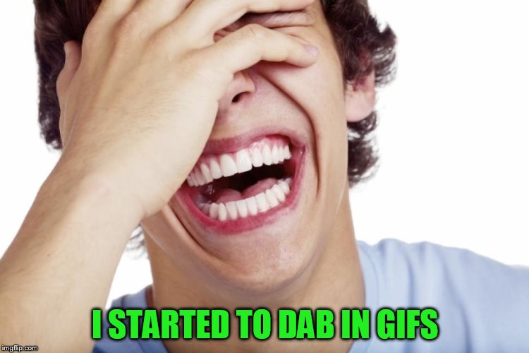 I STARTED TO DAB IN GIFS | made w/ Imgflip meme maker