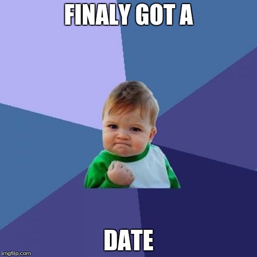 Success Kid Meme | FINALY GOT A; DATE | image tagged in memes,success kid | made w/ Imgflip meme maker