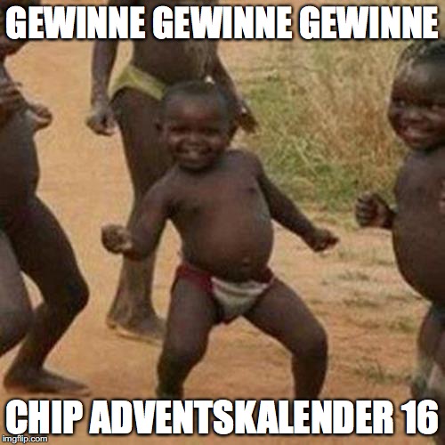 Third World Success Kid Meme | GEWINNE GEWINNE GEWINNE; CHIP ADVENTSKALENDER 16 | image tagged in memes,third world success kid | made w/ Imgflip meme maker