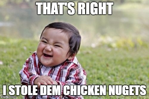Evil Toddler | THAT'S RIGHT; I STOLE DEM CHICKEN NUGETS | image tagged in memes,evil toddler | made w/ Imgflip meme maker