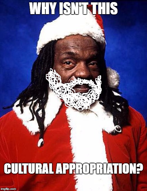 black santa | WHY ISN'T THIS; CULTURAL APPROPRIATION? | image tagged in black santa | made w/ Imgflip meme maker