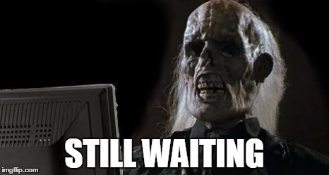 STILL WAITING | made w/ Imgflip meme maker