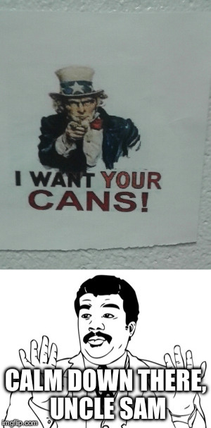 Canned food drive: XXX edition?  | CALM DOWN THERE, UNCLE SAM | image tagged in neil degrasse tyson,uncle sam wants you | made w/ Imgflip meme maker