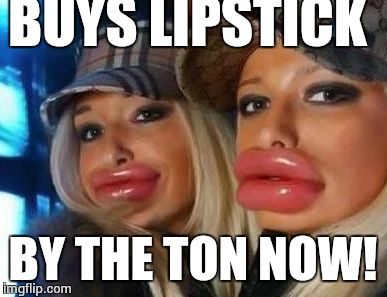Duck Face Chicks | BUYS LIPSTICK; BY THE TON NOW! | image tagged in memes,duck face chicks | made w/ Imgflip meme maker