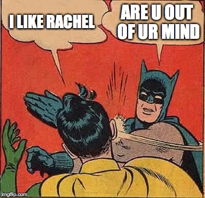 Batman Slapping Robin Meme | I LIKE RACHEL; ARE U OUT OF UR MIND | image tagged in memes,batman slapping robin | made w/ Imgflip meme maker