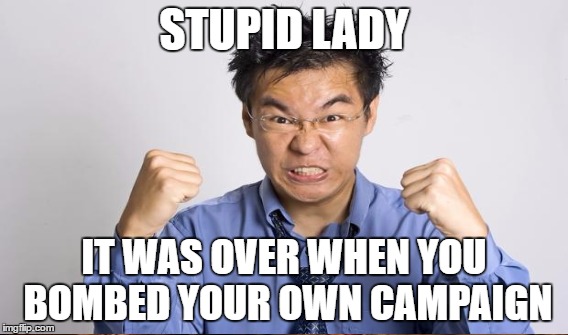 STUPID LADY IT WAS OVER WHEN YOU BOMBED YOUR OWN CAMPAIGN | made w/ Imgflip meme maker