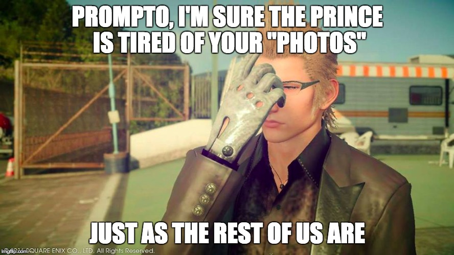 Ignis "Sick of Prompto" | PROMPTO, I'M SURE THE PRINCE IS TIRED OF YOUR "PHOTOS"; JUST AS THE REST OF US ARE | image tagged in final fantasy xv | made w/ Imgflip meme maker