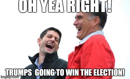 Romney And Ryan | OH YEA RIGHT! TRUMPS  GOING TO WIN THE ELECTION! | image tagged in memes,romney and ryan | made w/ Imgflip meme maker