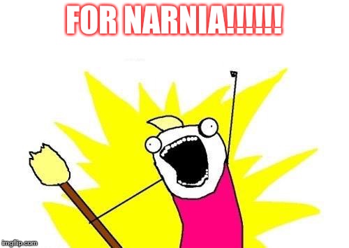 X All The Y | FOR NARNIA!!!!!! | image tagged in memes,x all the y | made w/ Imgflip meme maker