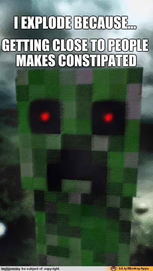 I EXPLODE BECAUSE... GETTING CLOSE TO PEOPLE MAKES CONSTIPATED | image tagged in constipated | made w/ Imgflip meme maker
