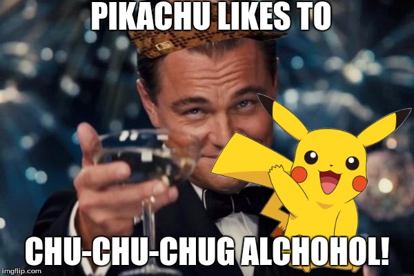 Leonardo Dicaprio Cheers | PIKACHU LIKES TO; CHU-CHU-CHUG ALCHOHOL! | image tagged in memes,pikachu | made w/ Imgflip meme maker