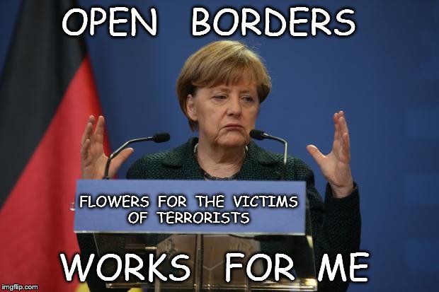 merkel podium | OPEN   BORDERS; FLOWERS  FOR  THE  VICTIMS  OF  TERRORISTS; WORKS   FOR  ME | image tagged in merkel podium | made w/ Imgflip meme maker