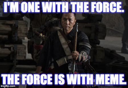 The Force is with Meme | I'M ONE WITH THE FORCE. THE FORCE IS WITH MEME. | image tagged in the force is with meme | made w/ Imgflip meme maker
