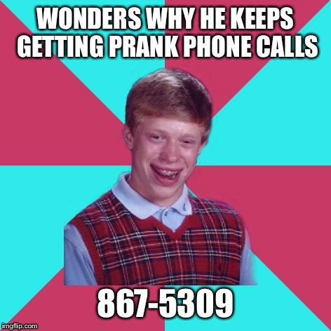 Bad Luck Brian Music | WONDERS WHY HE KEEPS GETTING PRANK PHONE CALLS; 867-5309 | image tagged in bad luck brian music,memes,funny | made w/ Imgflip meme maker