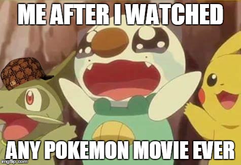 funny Pokemon | ME AFTER I WATCHED; ANY POKEMON MOVIE EVER | image tagged in funny pokemon,scumbag | made w/ Imgflip meme maker