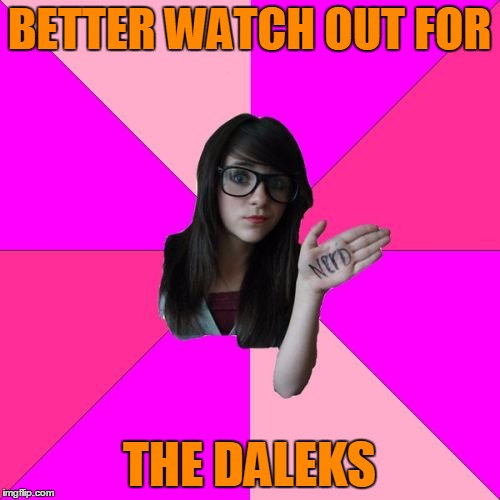 BETTER WATCH OUT FOR THE DALEKS | made w/ Imgflip meme maker