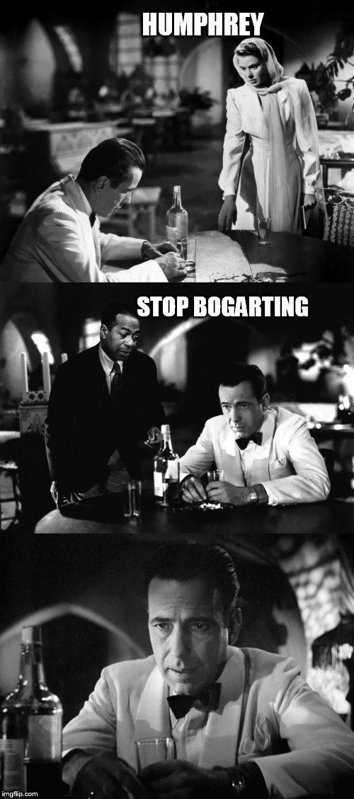 Of all the gin joints in all the towns in all the world | HUMPHREY STOP BOGARTING | image tagged in of all the gin joints in all the towns in all the world | made w/ Imgflip meme maker