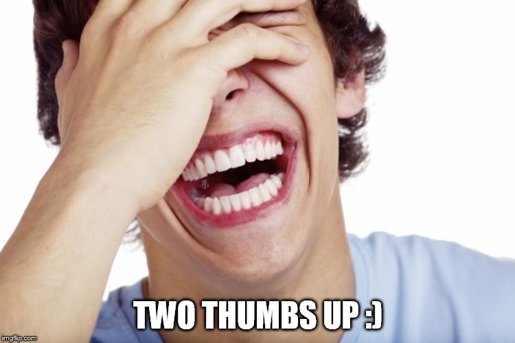 TWO THUMBS UP :) | made w/ Imgflip meme maker