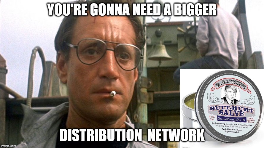 YOU'RE GONNA NEED A BIGGER; DISTRIBUTION  NETWORK | image tagged in trump,libs,snowflakes,butt hurt | made w/ Imgflip meme maker