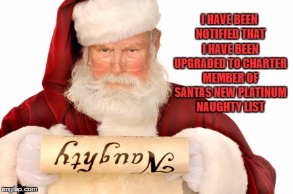 HAVE BEEN UPGRADED TO CHARTER MEMBER OF SANTAS NEW PLATINUM NAUGHTY LIST im...