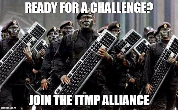 Keyboard warrior | READY FOR A CHALLENGE? JOIN THE ITMP ALLIANCE | image tagged in keyboard warrior | made w/ Imgflip meme maker