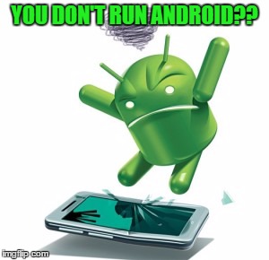 YOU DON'T RUN ANDROID?? | made w/ Imgflip meme maker