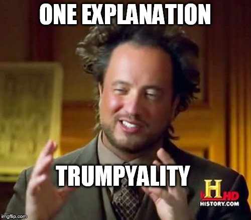 Ancient Aliens Meme | ONE EXPLANATION TRUMPYALITY | image tagged in memes,ancient aliens | made w/ Imgflip meme maker