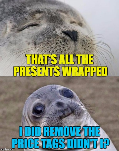 I have this thought EVERY TIME... | THAT'S ALL THE PRESENTS WRAPPED; I DID REMOVE THE PRICE TAGS DIDN'T I? | image tagged in memes,short satisfaction vs truth,christmas wrapping,present wrapping,christmas,panic | made w/ Imgflip meme maker