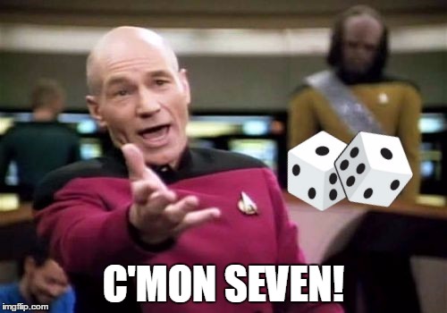 Dammit Mr. Worf, snake eyes! | C'MON SEVEN! | image tagged in picard wtf,dice,craps | made w/ Imgflip meme maker