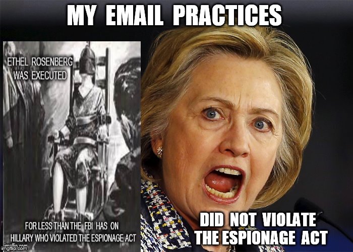 Hillary Clinton | MY  EMAIL  PRACTICES; DID  NOT  VIOLATE  THE ESPIONAGE  ACT | image tagged in hillary clinton | made w/ Imgflip meme maker