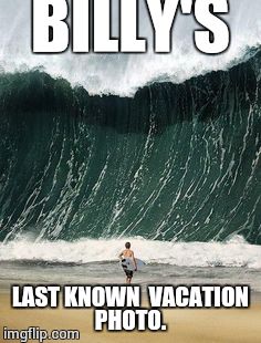 beach | BILLY'S; LAST KNOWN  VACATION PHOTO. | image tagged in beach | made w/ Imgflip meme maker