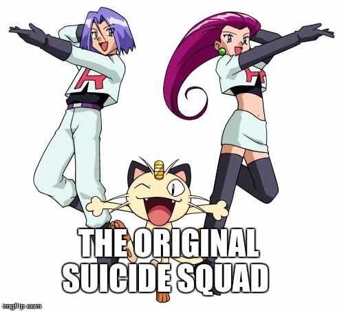 Team Rocket Meme | THE ORIGINAL SUICIDE SQUAD | image tagged in memes,team rocket | made w/ Imgflip meme maker