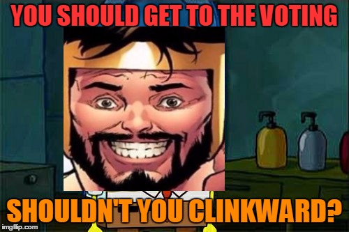 Don't You Squidward Meme | YOU SHOULD GET TO THE VOTING SHOULDN'T YOU CLINKWARD? | image tagged in memes,dont you squidward | made w/ Imgflip meme maker