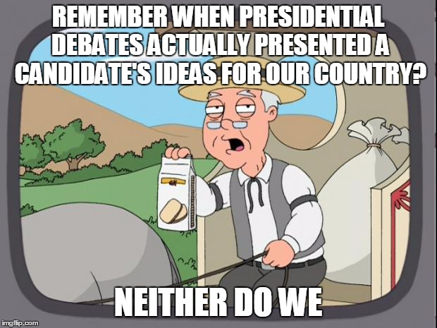 Pepperidge Farms Remembers | REMEMBER WHEN PRESIDENTIAL DEBATES ACTUALLY PRESENTED A CANDIDATE'S IDEAS FOR OUR COUNTRY? NEITHER DO WE | image tagged in pepperidge farms remembers,presidential debates,politics | made w/ Imgflip meme maker
